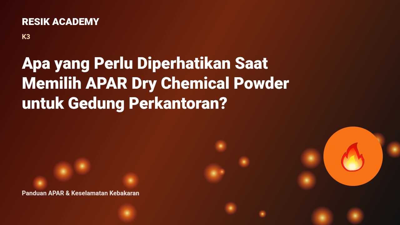 Apa yang Perlu Diperhatikan Saat Memilih APAR Dry Chemical Powder untuk Gedung Perkantoran?