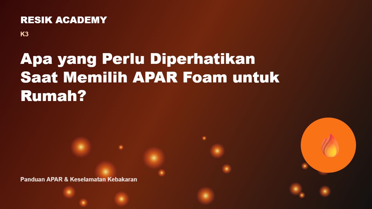 Apa yang Perlu Diperhatikan Saat Memilih APAR Foam untuk Rumah?