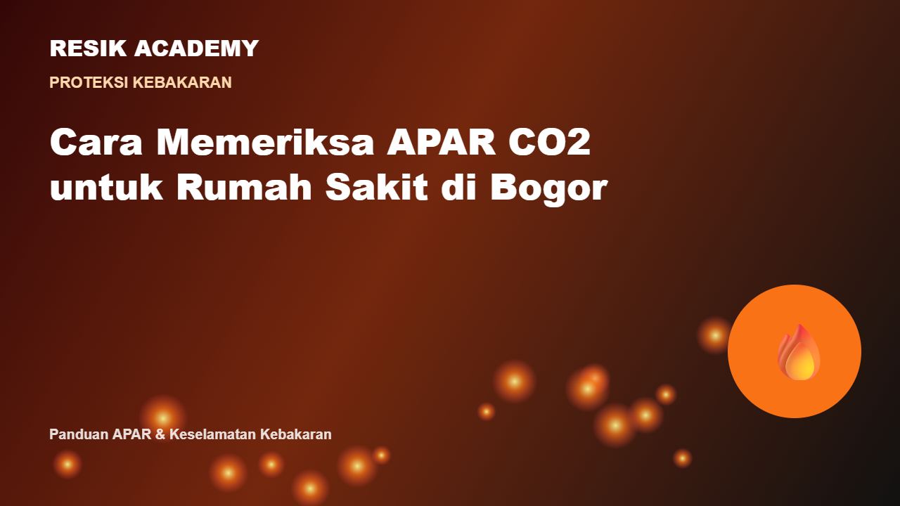 Cara Memeriksa APAR CO2 untuk Rumah Sakit di Bogor
