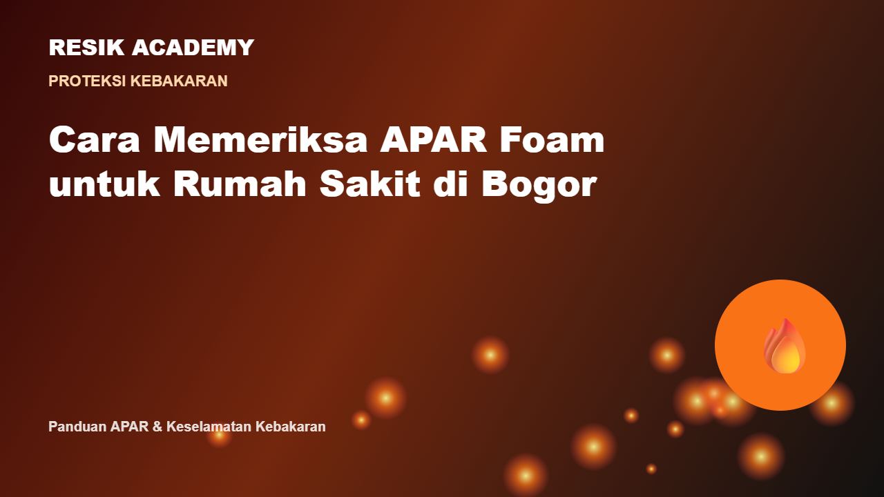 Cara Memeriksa APAR Foam untuk Rumah Sakit di Bogor