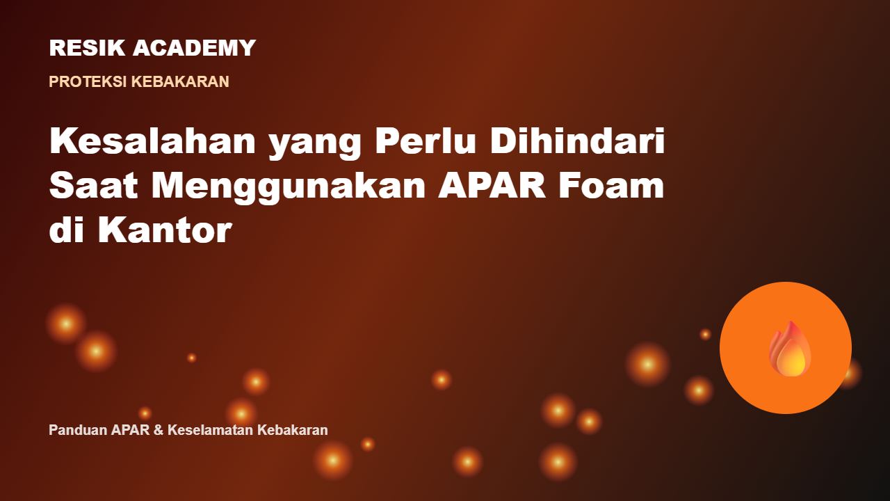 Kesalahan yang Perlu Dihindari Saat Menggunakan APAR Foam di Kantor