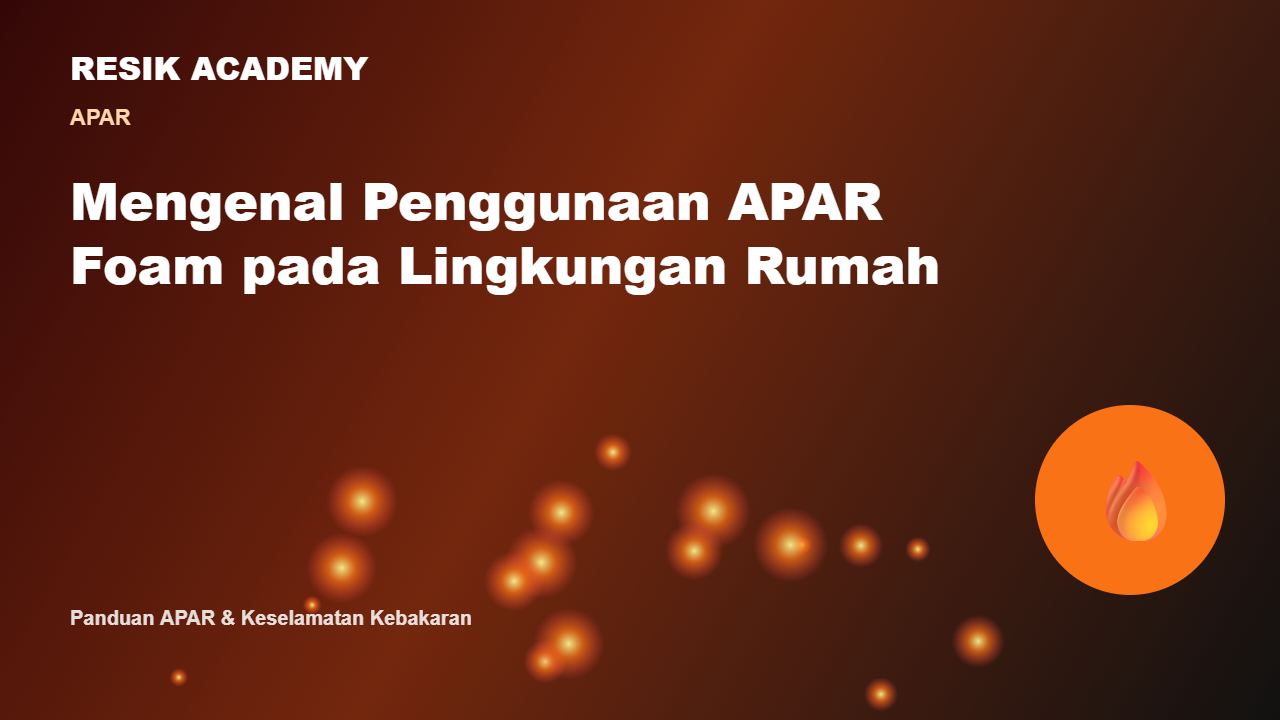 Mengenal Penggunaan APAR Foam pada Lingkungan Rumah