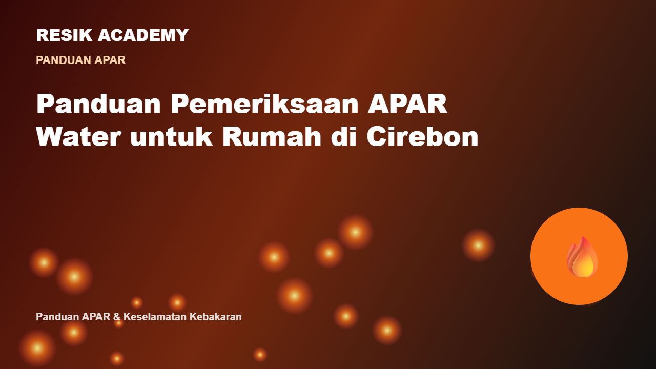 Panduan Pemeriksaan APAR Water untuk Rumah di Cirebon