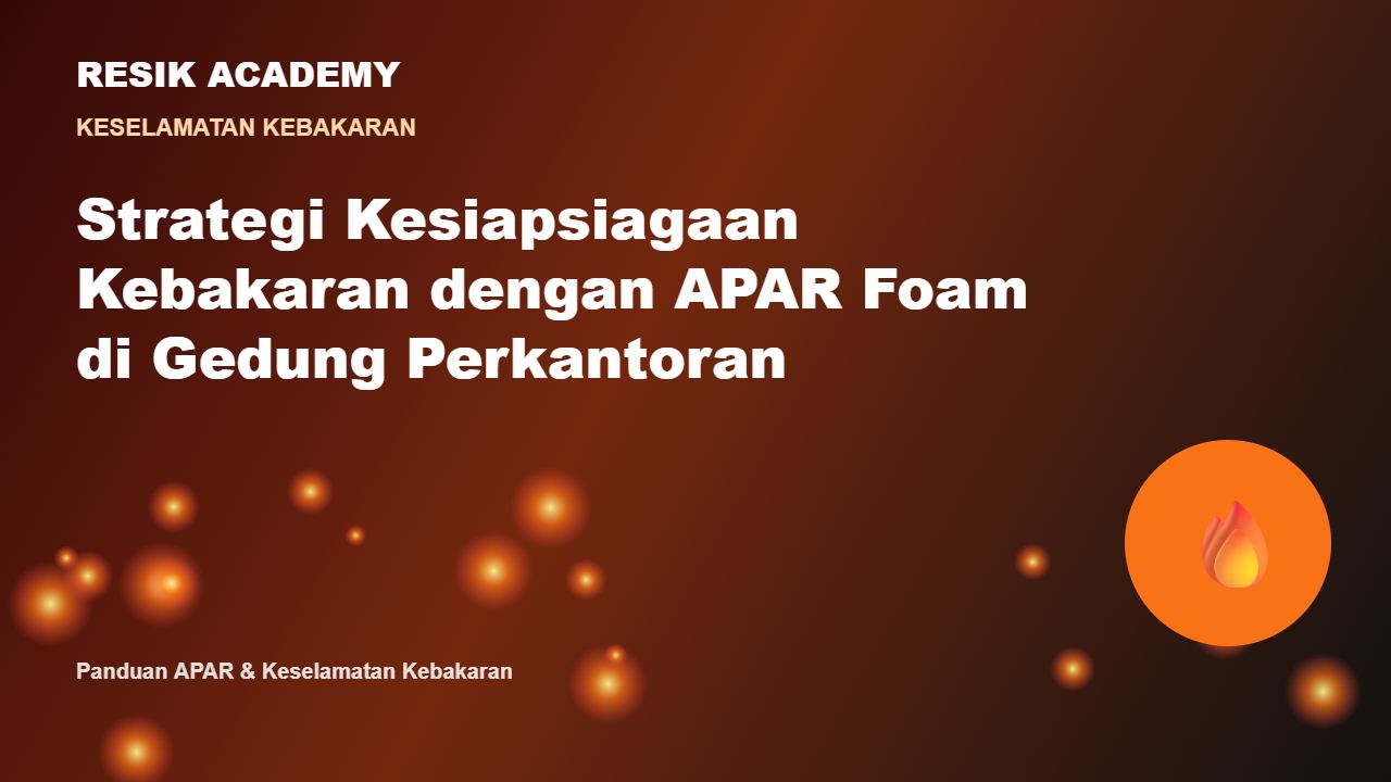 Strategi Kesiapsiagaan Kebakaran dengan APAR Foam di Gedung Perkantoran