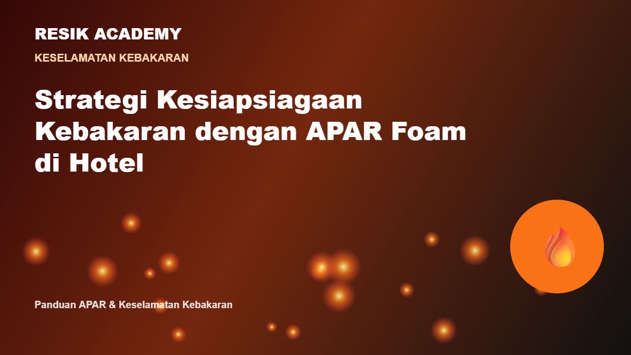 Strategi Kesiapsiagaan Kebakaran dengan APAR Foam di Hotel