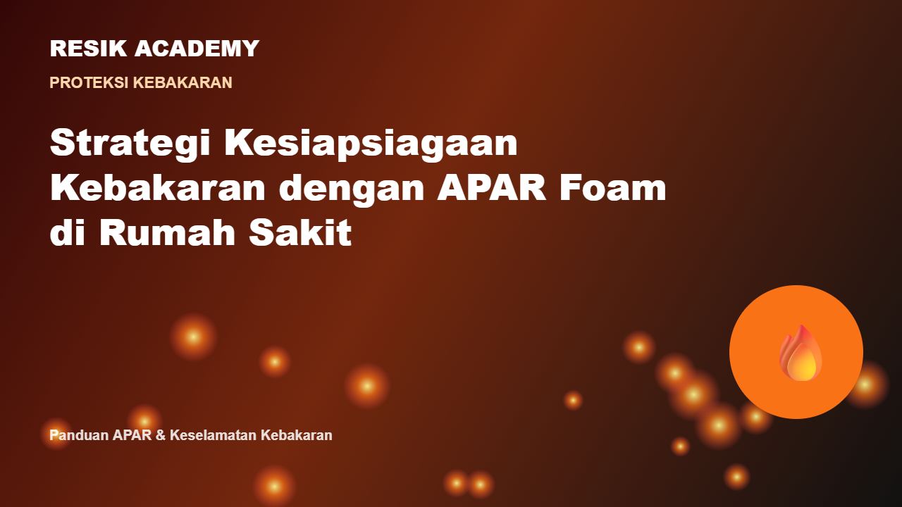 Strategi Kesiapsiagaan Kebakaran dengan APAR Foam di Rumah Sakit