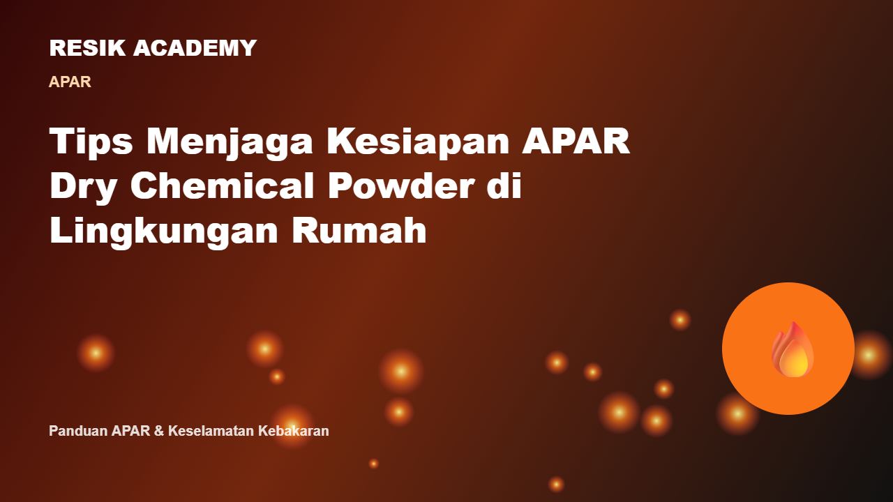 Tips Menjaga Kesiapan APAR Dry Chemical Powder di Lingkungan Rumah