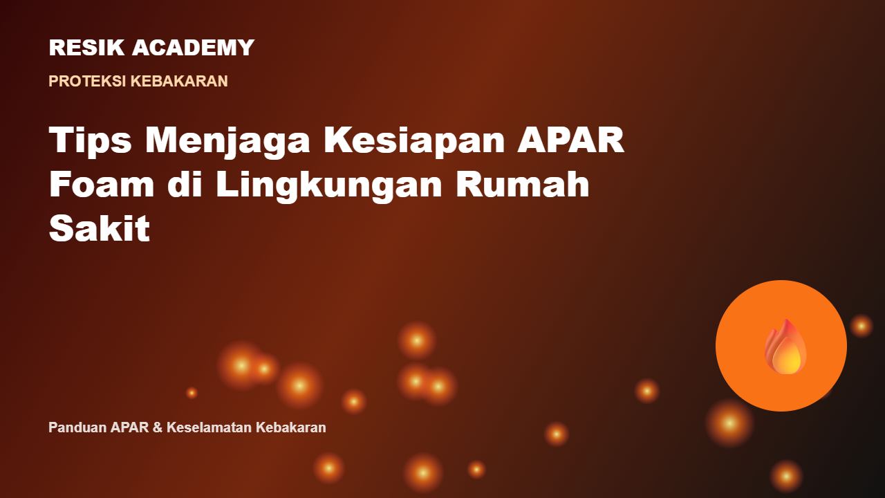 Tips Menjaga Kesiapan APAR Foam di Lingkungan Rumah Sakit